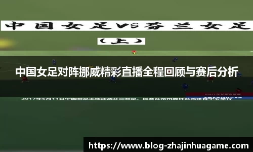 中国女足对阵挪威精彩直播全程回顾与赛后分析