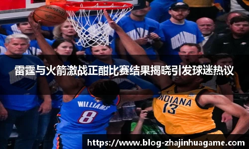 雷霆与火箭激战正酣比赛结果揭晓引发球迷热议
