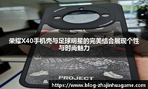 荣耀X40手机壳与足球明星的完美结合展现个性与时尚魅力